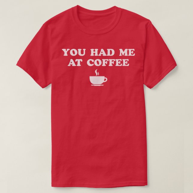 You Had Me At Coffee  T-Shirt (Design Front)