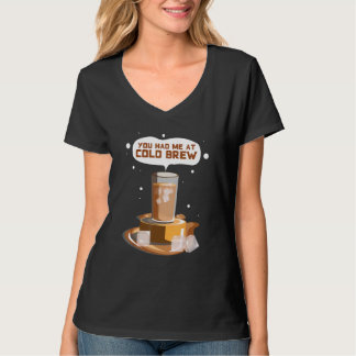 You Had me At Cold Brew Cold Brew iced Coffee T-Shirt