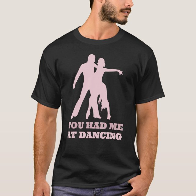 You Had Me At Dancing  Ballet Foxtrot Dancers T-Shirt (Front)