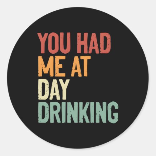 You Had Me At Day Drinking Alcohol Drinking Classic Round Sticker