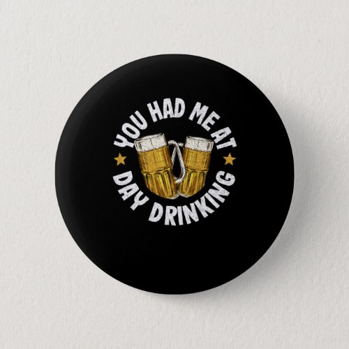 You Had Me At Day Drinking Funny Beer Drinking Button