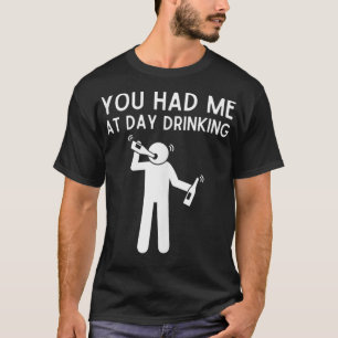 You Had Me At Day Drinking  Funny Day Drinking Gif T-Shirt