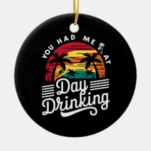 You Had Me At Day Drinking Funny Retro Beach Ceramic Ornament