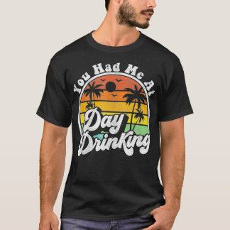You Had Me At Day Drinking Funny Retro Beach Summe T-Shirt