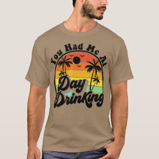 You Had Me At Day Drinking Funny Retro Beach Summe T-Shirt