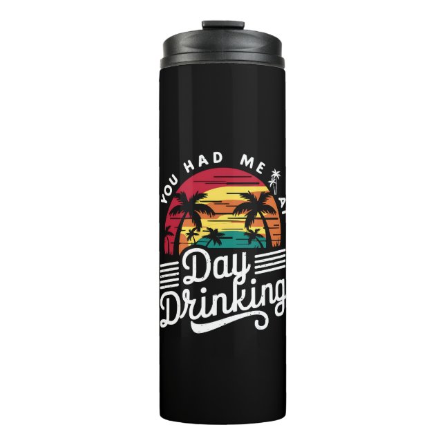 You Had Me At Day Drinking Funny Retro Beach  Thermal Tumbler (Front)