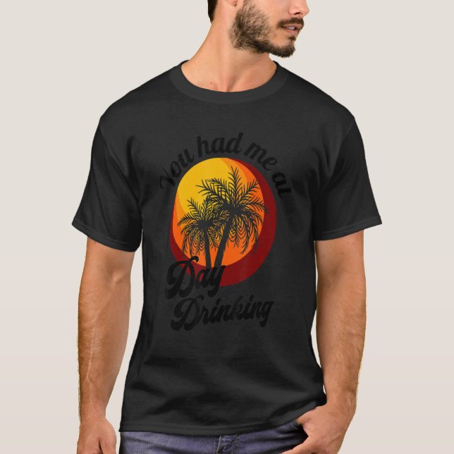 You Had Me At Day Drinking Retro Beach Summer  Fam T-Shirt (Front)