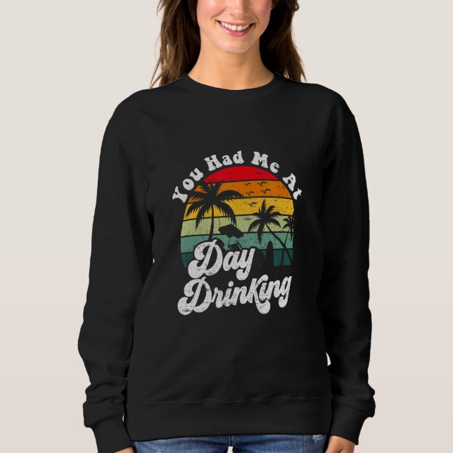 You Had Me At Day Drinking Retro Beach Summer Sweatshirt (Front)
