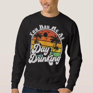 You Had Me At Day Drinking Retro Beach Summer Sweatshirt