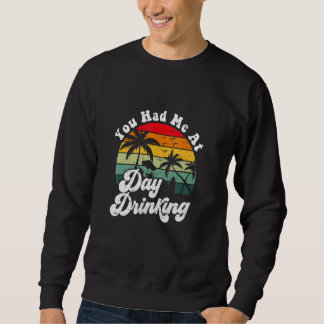 You Had Me At Day Drinking Retro Beach Summer Sweatshirt