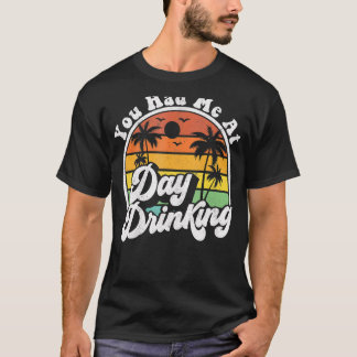 You Had Me At Day Drinking Retro Beach Summer T-Shirt