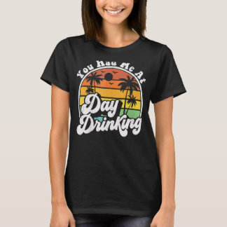 You Had Me At Day Drinking Retro Beach Summer T-Shirt