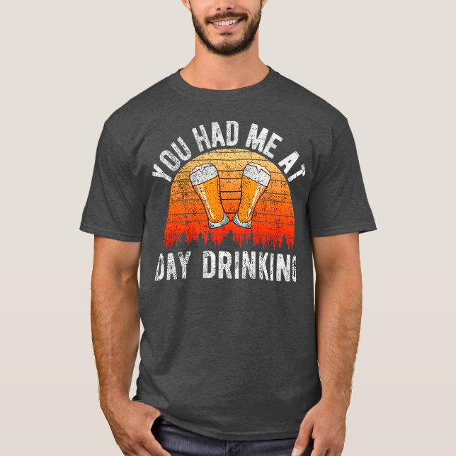 YOU HAD ME AT DAY DRINKING T-Shirt (Front)