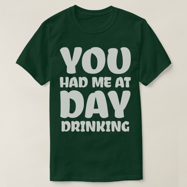 You Had Me At Day Drinking T-Shirt (Design Front)