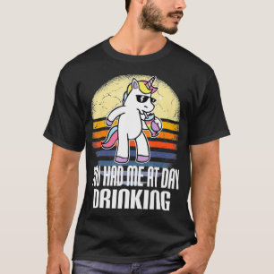 You Had Me At Day Drinking Unicorn Funny Party Sum T-Shirt