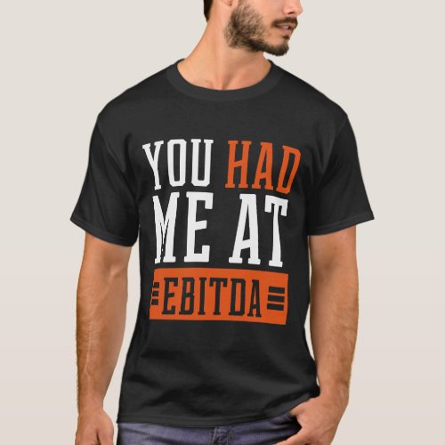 You Had Me at EBITDA _ Accountant Funny Gift T_Shirt