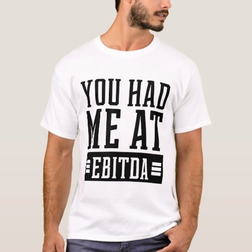 You Had Me at EBITDA _ Accountant Funny Gift T_Shirt