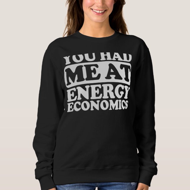 You Had Me At Energy Economics Sweatshirt (Front)
