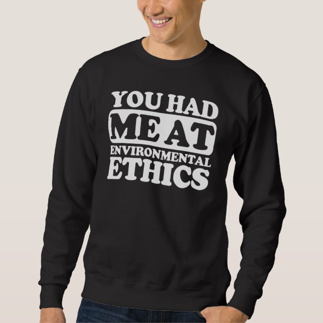 You Had Me At Environmental Ethics Sweatshirt (Front)