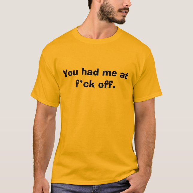 You had me at f*ck off. T-Shirt (Front)