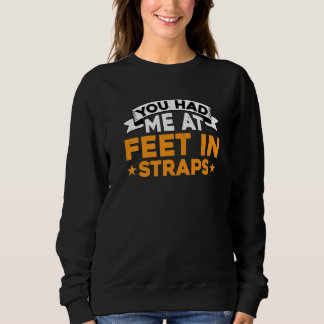 You Had Me At Feet In Straps          Sweatshirt