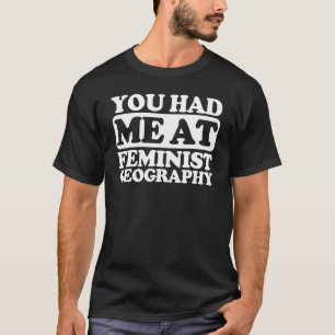 You Had Me At Feminist Geography T-Shirt