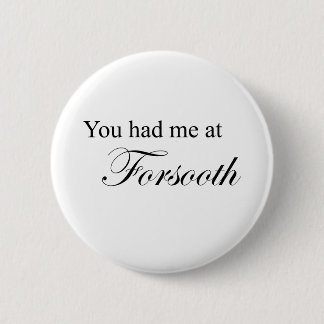 You Had Me At Forsooth Pinback Button