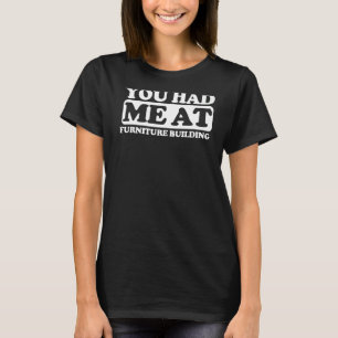 You Had Me At Furniture Building T-Shirt