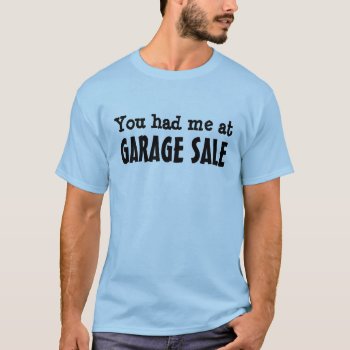 You Had Me At Garage Sale T-shirt by AardvarkApparel at Zazzle