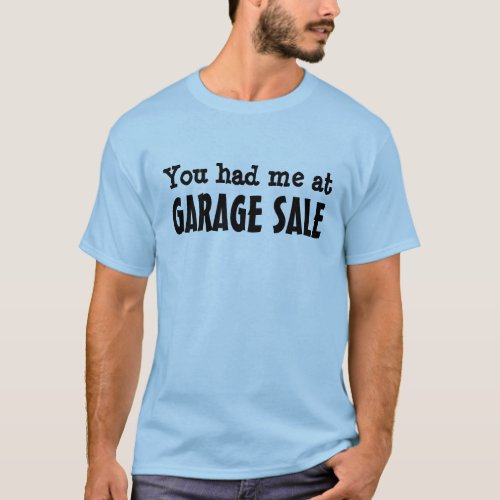 YOU HAD ME AT GARAGE SALE T_Shirt