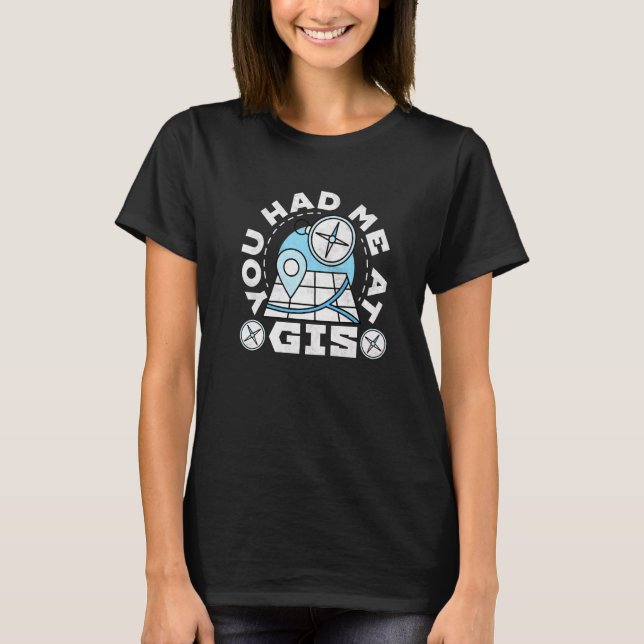 You Had Me At Gis Geography T-Shirt (Front)