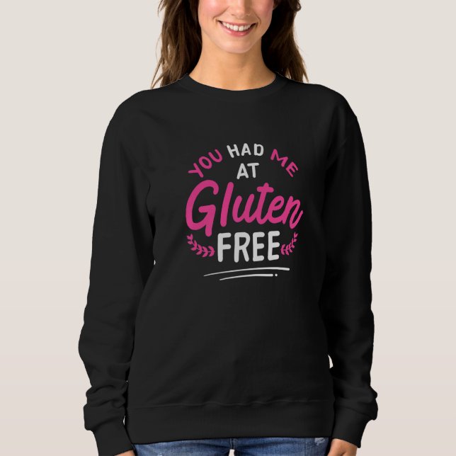 You Had Me At Gluten Free Celiac Disease Gluten Fr Sweatshirt (Front)