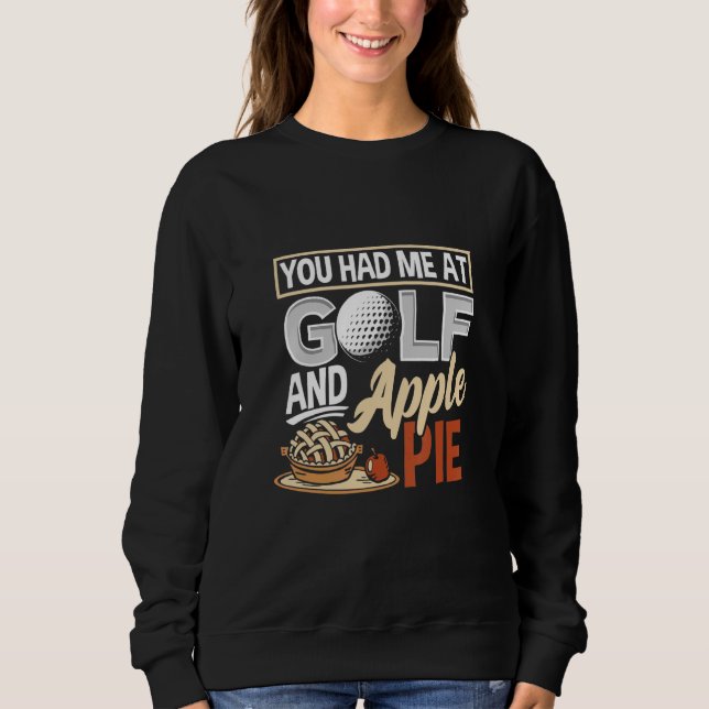 You Had Me At Golf And Apple Pie  Golf Sweatshirt (Front)
