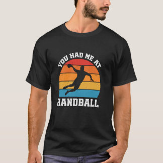 You Had Me At Handball Funny Handball Player T-Shirt