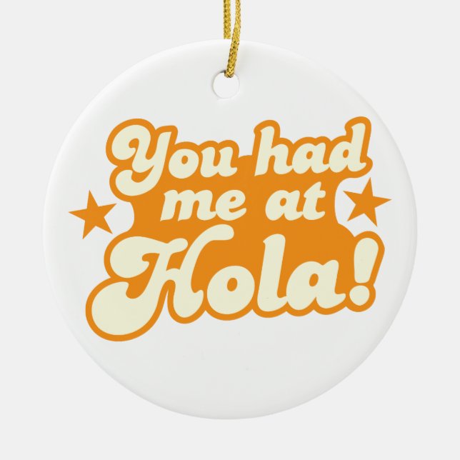You had me at HOLA Mexican Spanish greeting hello Ceramic Ornament (Front)