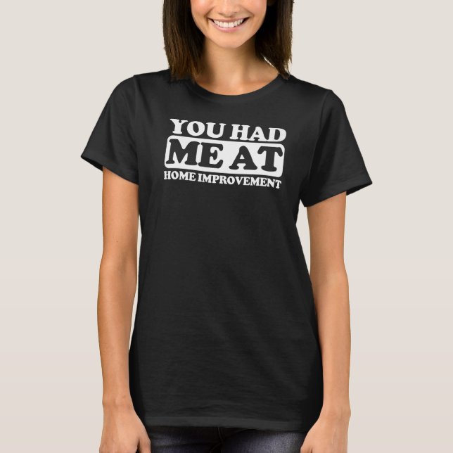 You Had Me At Home Improvement T-Shirt (Front)