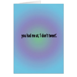 you had me at i don't tweet... cards