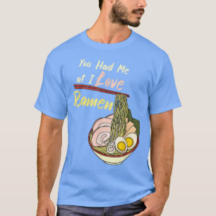 You Had Me At I Love Ramen Noodle Bowl T-Shirt