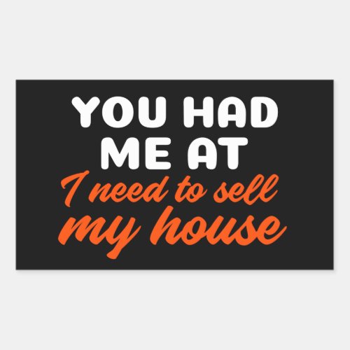 You Had Me At I Need To Sell My House Rectangular Sticker