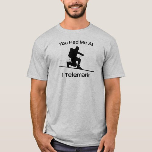 You Had Me At I Telemark Ski T_Shirt