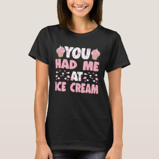 You Had Me At Ice Cream Art Sundae Gelato Dessert T-Shirt