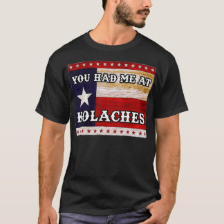You Had me at KOLACHE Texas Kolaches Czech Pastry T-Shirt