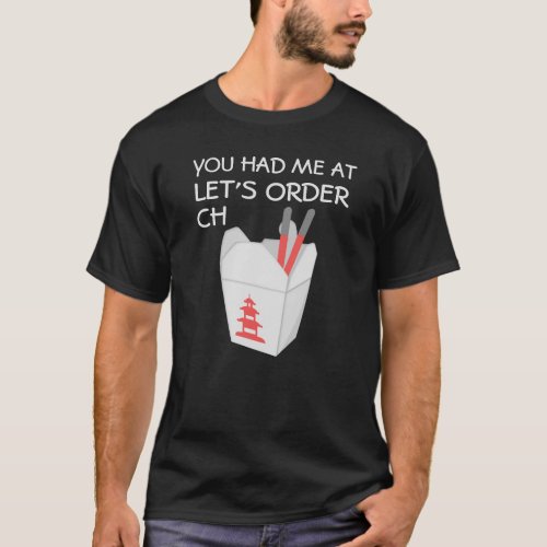 You had me at Lets Order Ch Chinese Take_Out T_Shirt