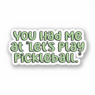 You Had me at "Let's Play Pickleball" Green Sticker