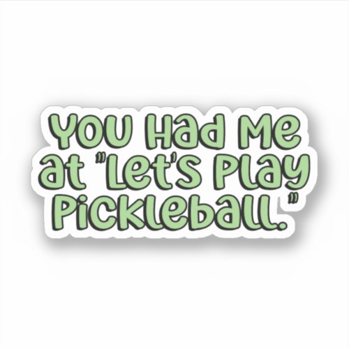 You Had me at Lets Play Pickleball Green Sticker