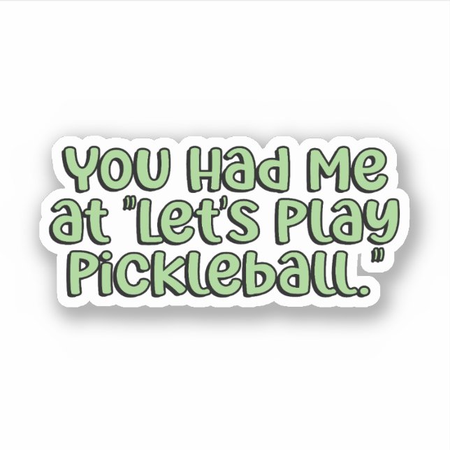You Had me at "Let's Play Pickleball" Green Sticker (Front)