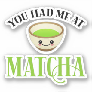 You Had Me At Matcha Funny Tea Lover Sticker