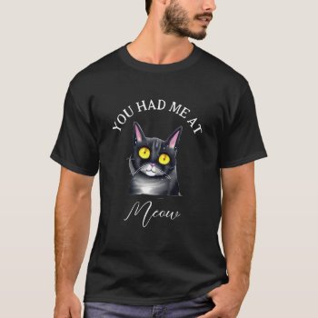 You Had Me At Meow | Black Cat T-shirt by Magical_Maddness at Zazzle