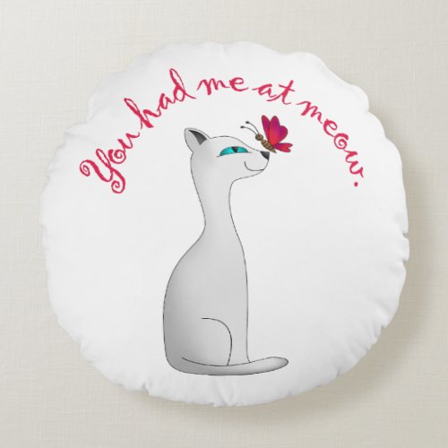 You Had Me at Meow  Cat Lover Round Pillow