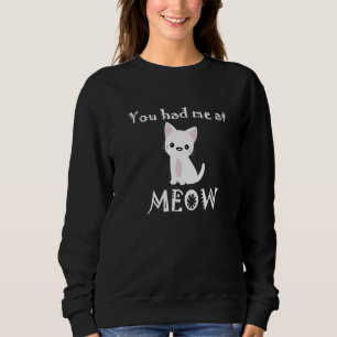 You Had Me At Meow Funny Cat Mom Pun Cute Kitty Ca Sweatshirt